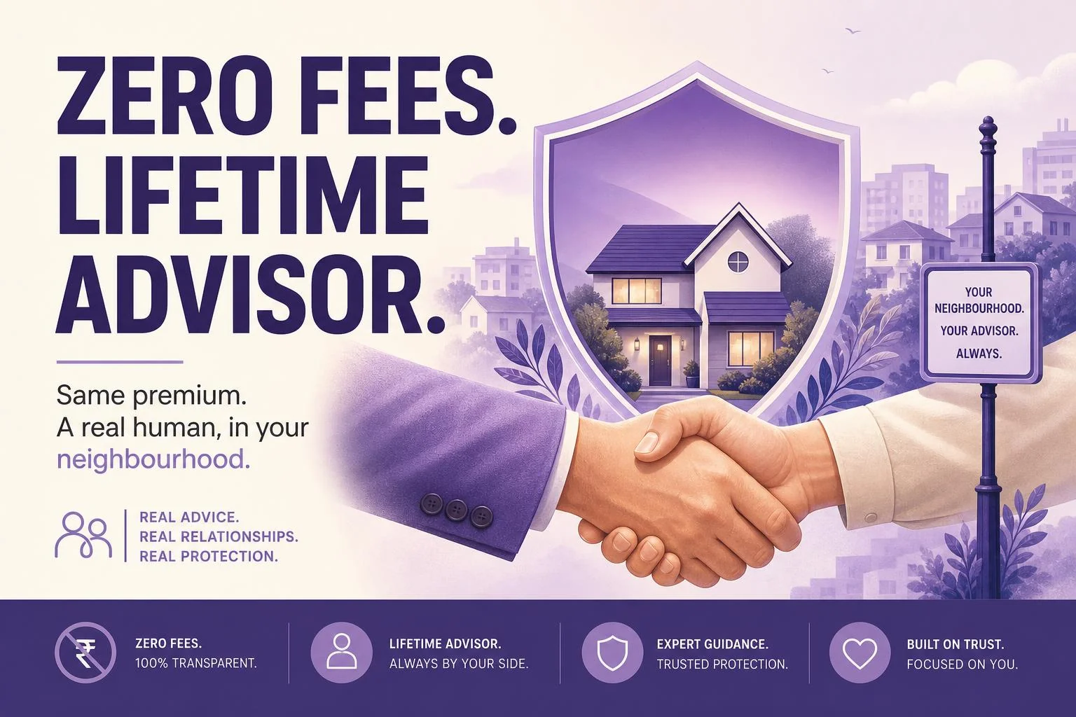 Zero fees, lifetime advisor — same premium, a real human in your neighbourhood